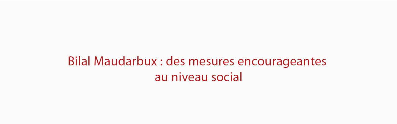 Bilal Maudarbux : des mesures encourageantes au niveau social